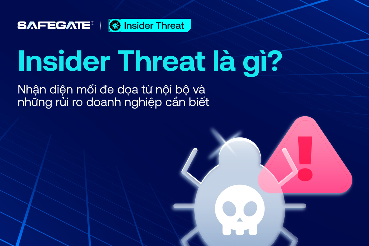 Insider Threat là gì? Nhận diện mối đe dọa từ nội bộ và những rủi ro doanh nghiệp cần biết