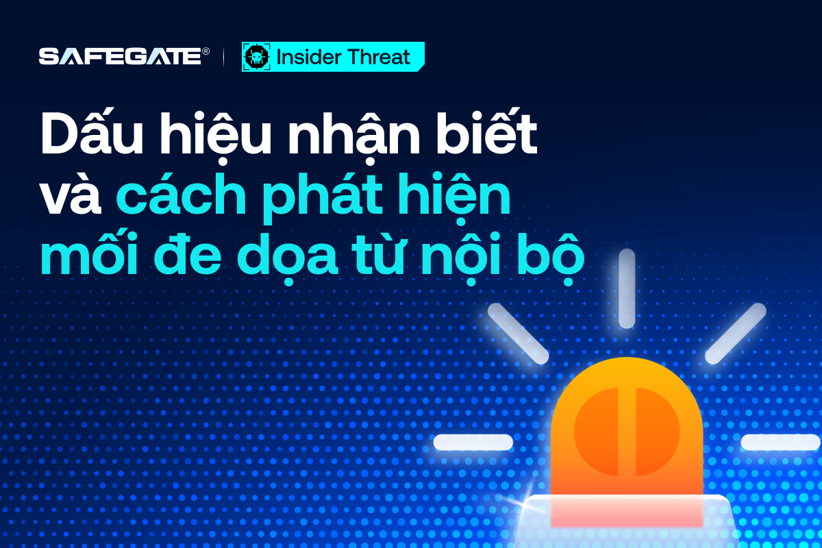 Insider Threat: Dấu hiệu nhận biết sớm hành vi bất thường trong doanh nghiệp
