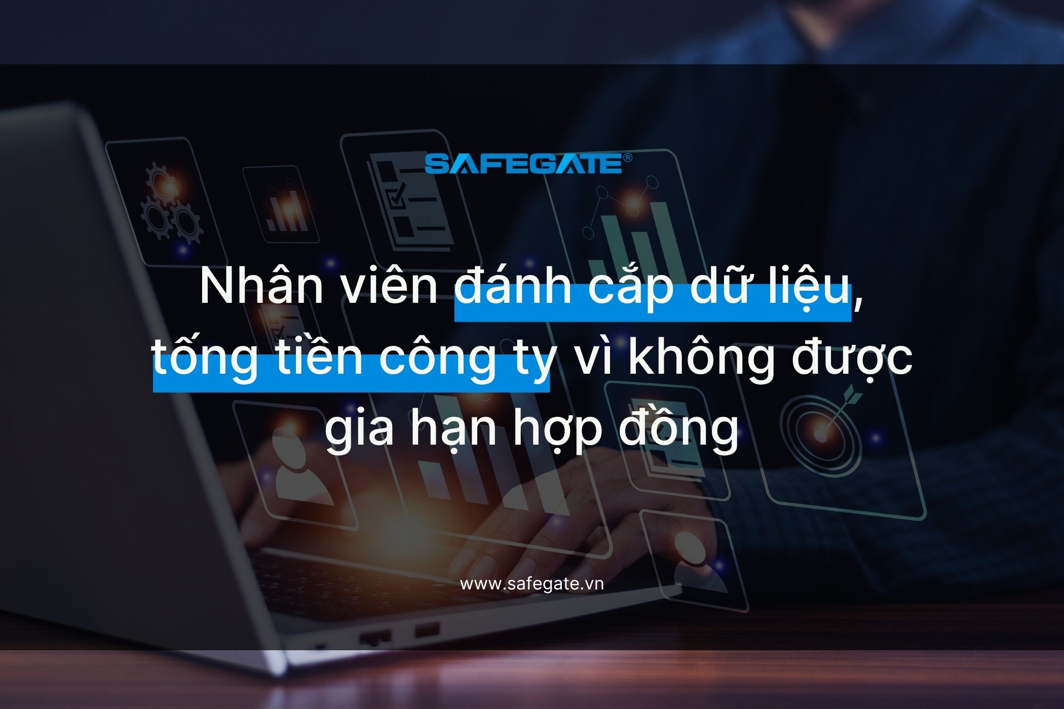 Nhân viên đánh cắp dữ liệu, tống tiền công ty vì không được gia hạn hợp đồng