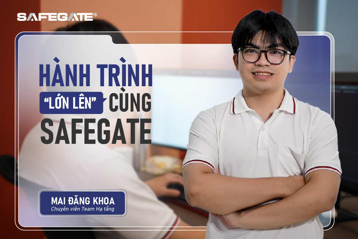 [BEHIND THE SAFEGATE] - Hành trình “lớn lên” cùng SafeGate