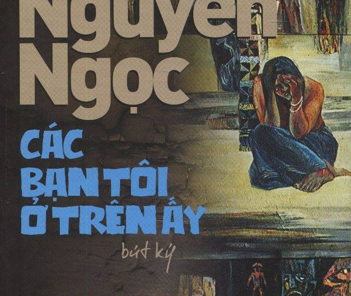 Nguyên Ngọc - Các bạn tôi ở trên ấy