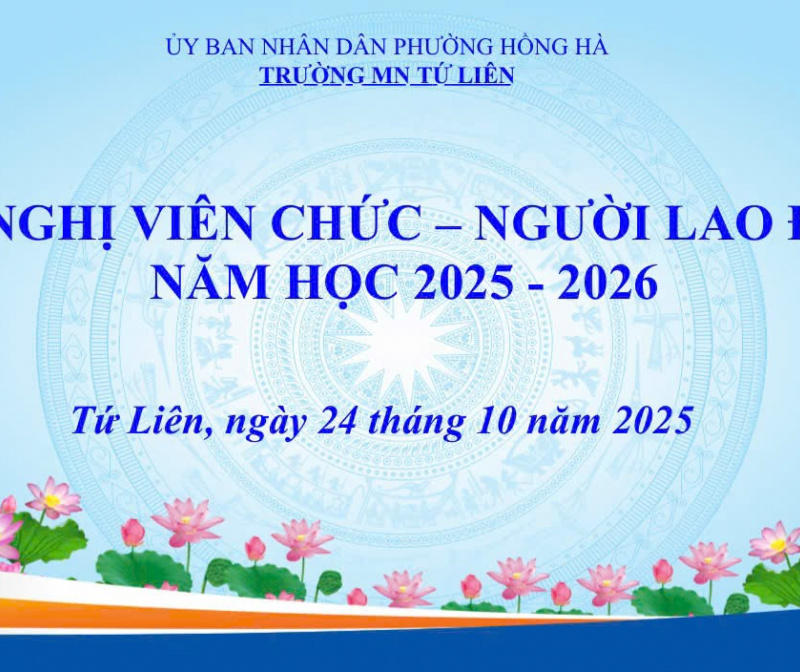 TRƯỜNG MẦM NON TỨ LIÊN TỔ CHỨC THÀNH CÔNG HỘI NGHỊ VIÊN CHỨC NGƯỜI LAO ĐỘNG NĂM HỌC 2025 - 2026.