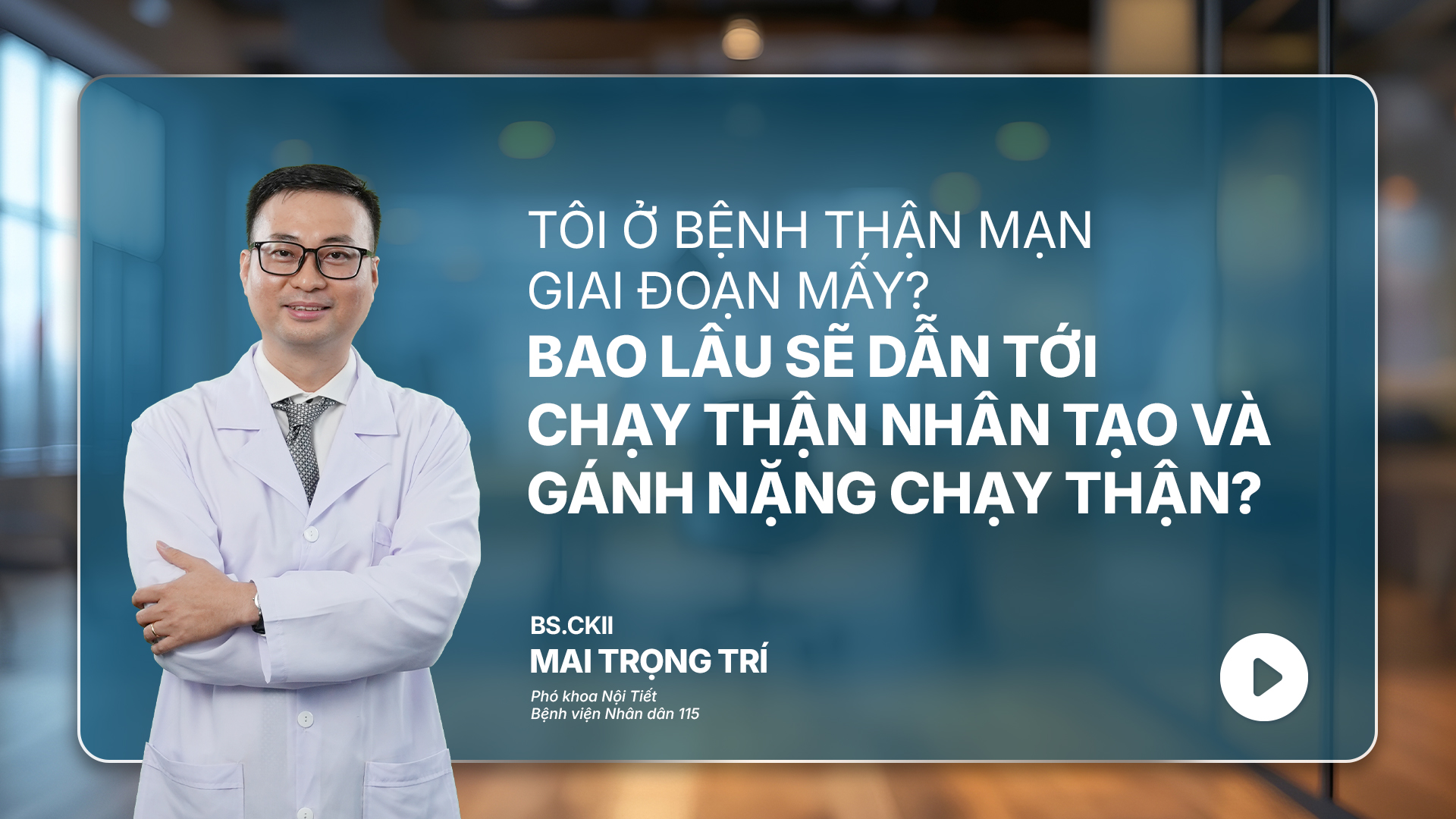 Ep 13 | Bệnh thận mạn giai đoạn mấy: Bao lâu sẽ dẫn tới chạy thận nhân tạo
